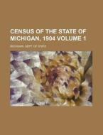 Census of the State of Michigan, 1904 Volume 1 di Michigan Dept of State edito da Rarebooksclub.com