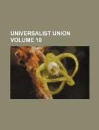 Universalist Union Volume 10 di Books Group edito da Rarebooksclub.com