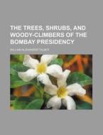 The Trees, Shrubs, and Woody-Climbers of the Bombay Presidency di William Alexander Talbot edito da Rarebooksclub.com