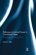 Pathways to Judicial Power in Transitional States: Perspectives from African Courts di Rachel Ellett edito da ROUTLEDGE