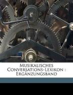 Musikalisches Conversations-lexikon : ErgÃ¯Â¿Â½nzungsband di Hermann Mendel edito da Nabu Press