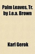 Palm Leaves, Tr. By J.e.a. Brown di Karl Gerok edito da General Books