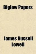 Biglow Papers di James Russell Lowell edito da Rarebooksclub.com