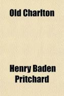 Old Charlton di Henry Baden Pritchard edito da General Books