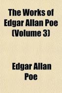The Works Of Edgar Allan Poe Volume 3 di Edgar Allan Poe edito da General Books