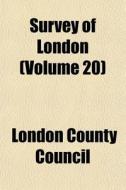 Survey Of London Volume 20 di London County Council edito da General Books