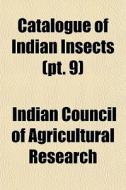 Catalogue Of Indian Insects Pt. 9 di Indian Council of Agricultural Research edito da General Books