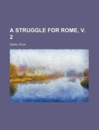 A Struggle For Rome, V. 2 di Felix Dahn edito da Rarebooksclub.com