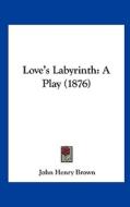 Love's Labyrinth: A Play (1876) di John Henry Brown edito da Kessinger Publishing