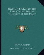 Egyptian Revival or the Ever-Coming Son in the Light of the Tarot di Frater Achad edito da Kessinger Publishing