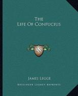 The Life of Confucius di James Legge edito da Kessinger Publishing