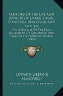 Memoirs of the Life and Services of Daniel Drake, Physician, Professor, and Author: With Notices of the Early Settlement of Cincinnati and Some of Its di Edward Deering Mansfield edito da Kessinger Publishing