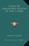 Cours de Philosophie Positive V6, Part 1 (1842) di Auguste Comte edito da Kessinger Publishing