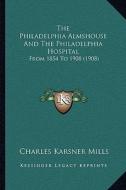 The Philadelphia Almshouse and the Philadelphia Hospital: From 1854 to 1908 (1908) di Charles Karsner Mills edito da Kessinger Publishing