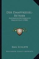 Der Dampfkessel-Betrieb: Allgemeinverstandlich Dargestellt (1900) di Emil Schlippe edito da Kessinger Publishing