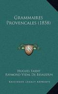 Grammaires Provencales (1858) di Hugues Faidit, Raymond Vidal De Besaudun edito da Kessinger Publishing