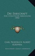 Die Erbschaft: Eine Civilistische Abhandlung (1856) di Carl Friedrich Albert Koeppen edito da Kessinger Publishing