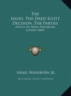 The Issues, the Dred Scott Decision, the Parties: Speech of Israel Washburn, Junior (1860) di Israel Washburn Jr edito da Kessinger Publishing