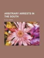 Arbitrary Arrests in the South di R. S. S. Tharin edito da Rarebooksclub.com