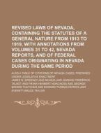 Revised Laws Of Nevada, Containing The Statutes Of A General Nature From 1913 To 1919, With Annotations From Volumes 31 To 42, Nevada Reports, And Of  di James G. Sweeney edito da General Books Llc