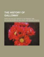 The History of Galloway; From the Earliest Period to the Present Time di William MacKenzie edito da Rarebooksclub.com