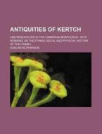 Antiquities of Kertch; And Researches in the Cimmerian Bosphorus with Remarks on the Ethnological and Physical History of the Crimea di Duncan McPherson edito da Rarebooksclub.com