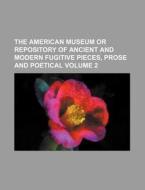 The American Museum or Repository of Ancient and Modern Fugitive Pieces, Prose and Poetical Volume 2 di Anonymous edito da Rarebooksclub.com