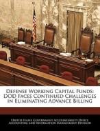Defense Working Capital Funds: Dod Faces Continued Challenges In Eliminating Advance Billing edito da Bibliogov