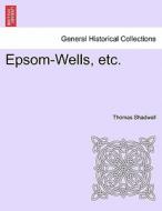 Epsom-Wells, etc. di Thomas Shadwell edito da British Library, Historical Print Editions