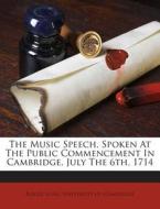 The Music Speech, Spoken at the Public Commencement in Cambridge, July the 6th, 1714 di Roger Long edito da Nabu Press