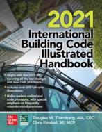 2021 International Building Code(r) Illustrated Handbook di Douglas Thornburg, Chris Kimball, International Code Council edito da MCGRAW HILL BOOK CO