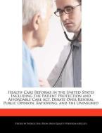 Health Care Reforms in the United States Including the Patient Protection and Affordable Care ACT, Debate Over Reform, P di Patrick Sing edito da WEBSTER S DIGITAL SERV S