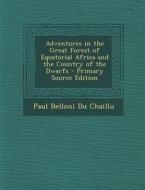 Adventures in the Great Forest of Equatorial Africa and the Country of the Dwarfs di Paul Belloni Du Chaillu edito da Nabu Press
