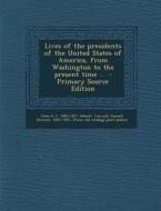 Lives of the Presidents of the United States of America, from Washington to the Present Time .. di John S. C. 1805-1877 Abbott edito da Nabu Press