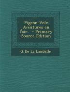 Pigeon Vole Aventures En L'Air. di G. De La Landelle edito da Nabu Press