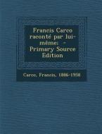 Francis Carco Raconte Par Lui-Meme; - Primary Source Edition di Francis Carco edito da Nabu Press