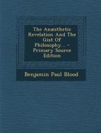 The Anaesthetic Revelation and the Gist of Philosophy... - Primary Source Edition di Benjamin Paul Blood edito da Nabu Press