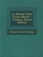 Le Roman D'Une Jeune Mariee di Ernest Aime Feydeau edito da Nabu Press