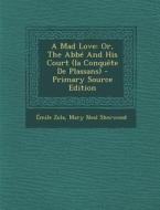 A Mad Love: Or, the ABBE and His Court (La Conquete de Plassans) di Emile Zola edito da Nabu Press