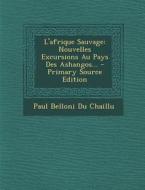 L'Afrique Sauvage: Nouvelles Excursions Au Pays Des Ashangos... - Primary Source Edition edito da Nabu Press