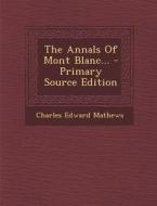 The Annals of Mont Blanc... - Primary Source Edition di Charles Edward Mathews edito da Nabu Press