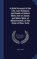 A Brief Account Of The Life, Last Sickness And Death Of Robert Mott, Son Of James And Mary Mott, Of Momaroneck, In The State Of New-york di Lydia P Mott edito da Sagwan Press