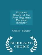 Historical Record Of The First Regiment Maryland Infantry - Scholar's Choice Edition di Charles Camper edito da Scholar's Choice
