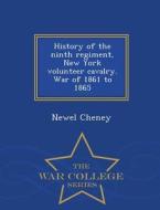 History Of The Ninth Regiment, New York Volunteer Cavalry. War Of 1861 To 1865 - War College Series di Newel Cheney edito da War College Series