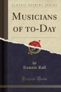 Roll, R: Musicians of to-Day (Classic Reprint) di Romain Roll edito da Forgotten Books