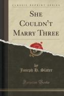 She Couldn't Marry Three (classic Reprint) di Joseph H Slater edito da Forgotten Books