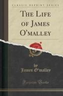 The Life Of James O'malley (classic Reprint) di James O'Malley edito da Forgotten Books