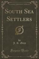 South Sea Settlers (classic Reprint) di J R Grey edito da Forgotten Books