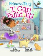 I Can Build It!: An Acorn Book (Princess Truly #3) di Kelly Greenawalt edito da SCHOLASTIC