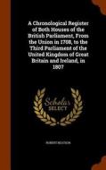 A Chronological Register Of Both Houses Of The British Parliament, From The Union In 1708, To The Third Parliament Of The United Kingdom Of Great Brit di Robert Beatson edito da Arkose Press